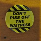 "Don't Piss Off the Waitress" Button/Pin