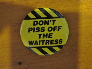 "Don't Piss Off the Waitress" Button/Pin