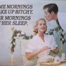 "Some Mornings I Wake Up Bitchy. Other Mornings I Let Her Sleep." Square Magnet "Some Mornings I Wake Up Bitchy. Other Mornings I Let Her Sleep." Square Magnet