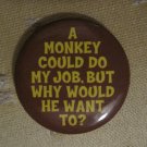 "A Monkey Could Do My Job . . ." Button/Pin