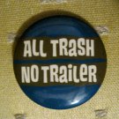 "All Trash No Trailer" Button/Pin "All Trash No Trailer" Button/Pin