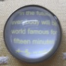 "In the Future Everybody will be World Famous for Fifteen Minutes" Round Magnet
