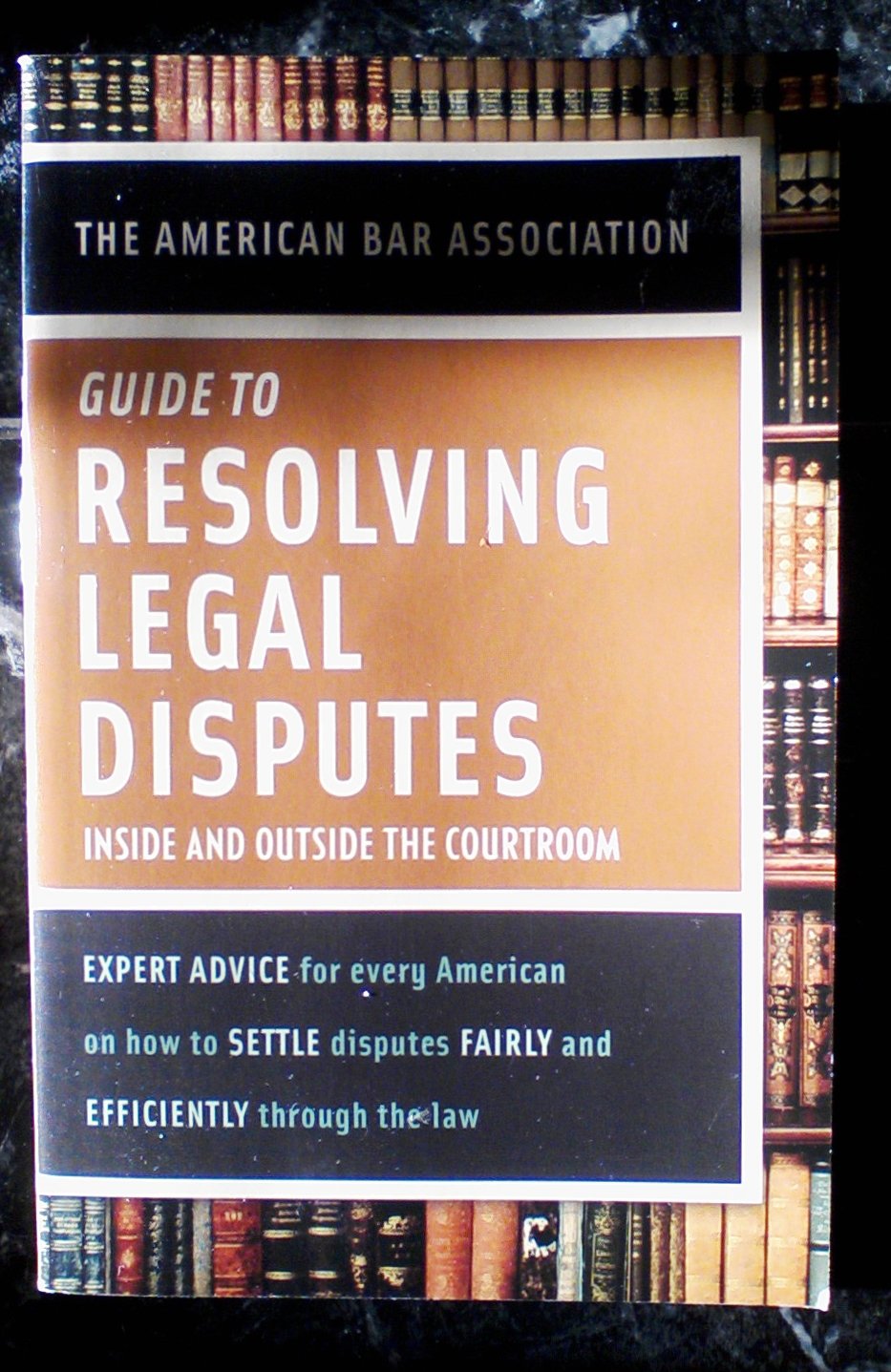 The American Bar Association Guide To Resolving Legal Disputes Inside And Outside The Courtroom 2299