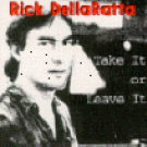 'Take it or Leave It' Rick DellaRatta (1995)