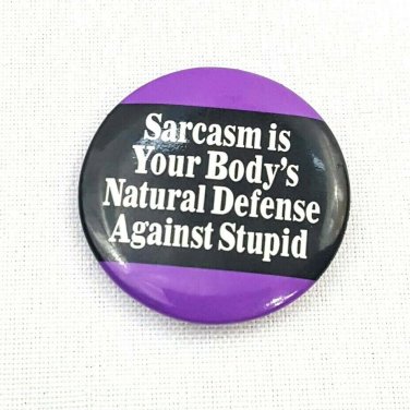 Button Pin Sarcasm Is Your Body's Natural Defense Against Stupid Ephemera Inc