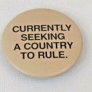 Vintage Currently Seeking A Country To Rule 1.5" Novelty Button Pin Pinback