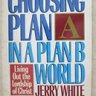 Choosing Plan A In a plan B world Jerry White Living out the lordship of Christ