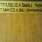 Attitude is a small thing that makes a big difference