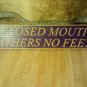 a closed mouth gathers no feet