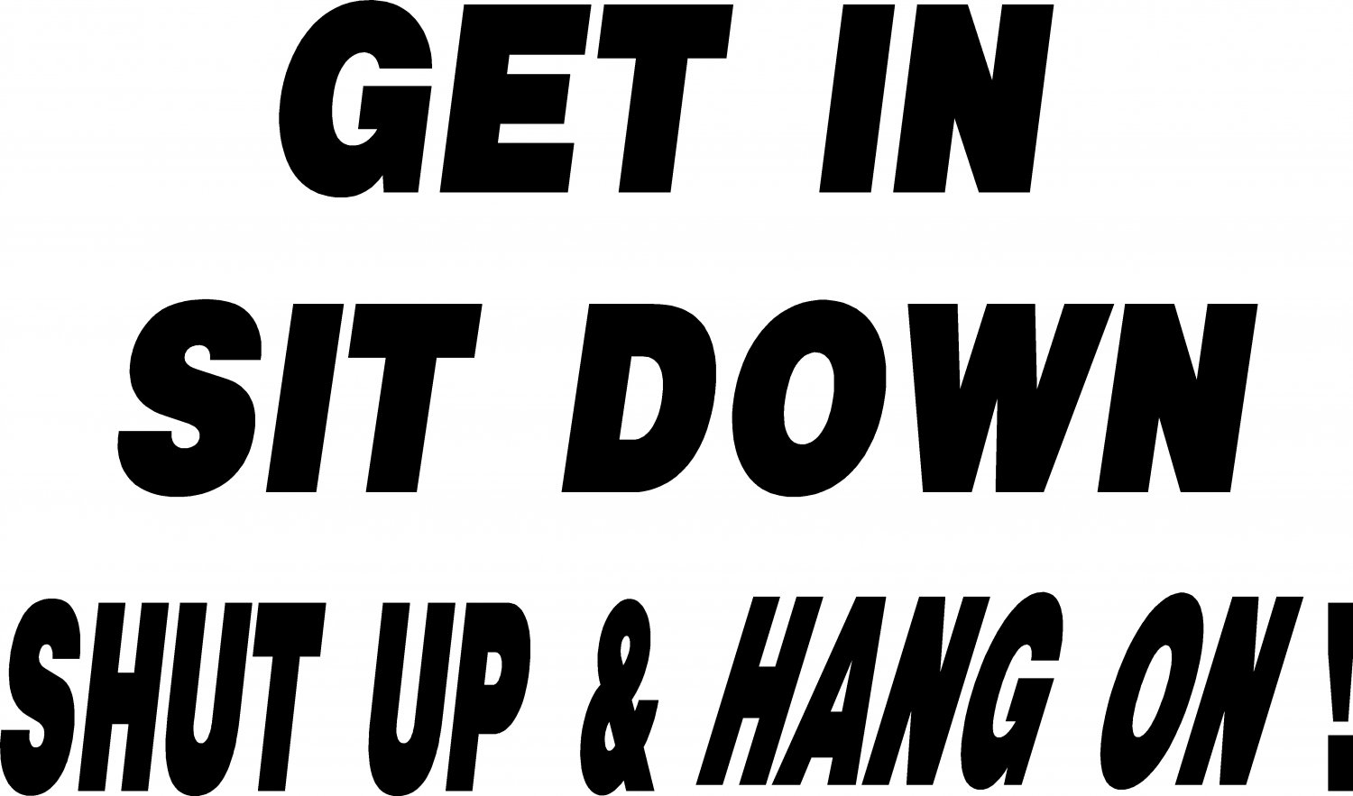 GET IN SIT DOWN SHUT UP AND HANG ON ! AUTO TRUCK VINYL DECAL STICKER