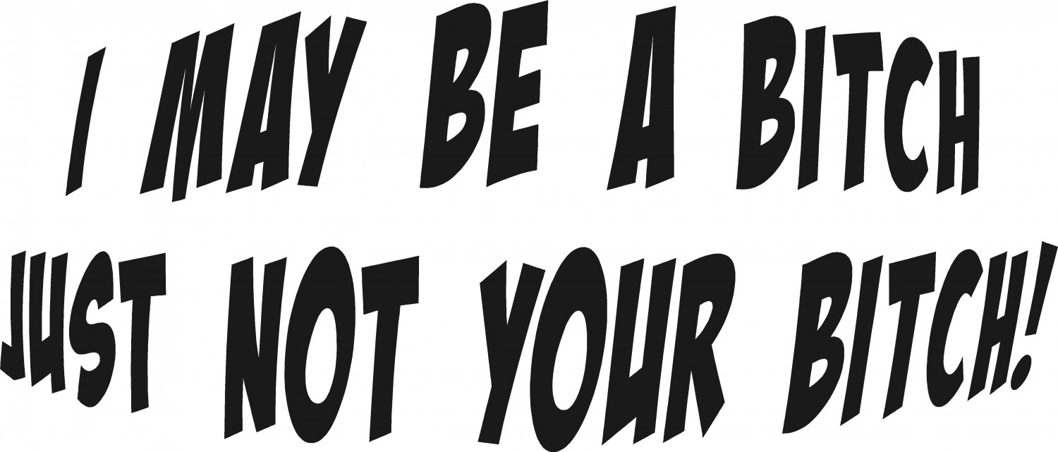 i may be a bitch just not your bitch vinyl decal sticker 8" wide!!