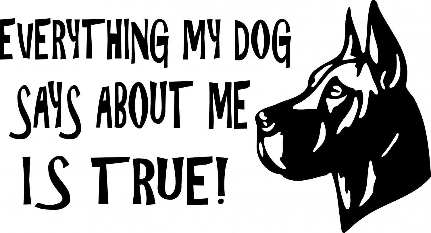 DOGS DON'T LIE EVERYTHING HE SAYS ABOUT ME IS TRUE VINYL DECAL STICKER