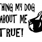 DOGS DON'T LIE EVERYTHING HE SAYS ABOUT ME IS TRUE VINYL DECAL STICKER