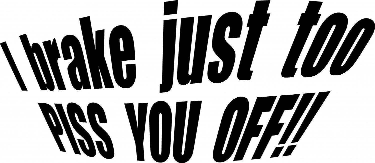 i brake just too piss you off vinyl decal sticker 8"  wide!