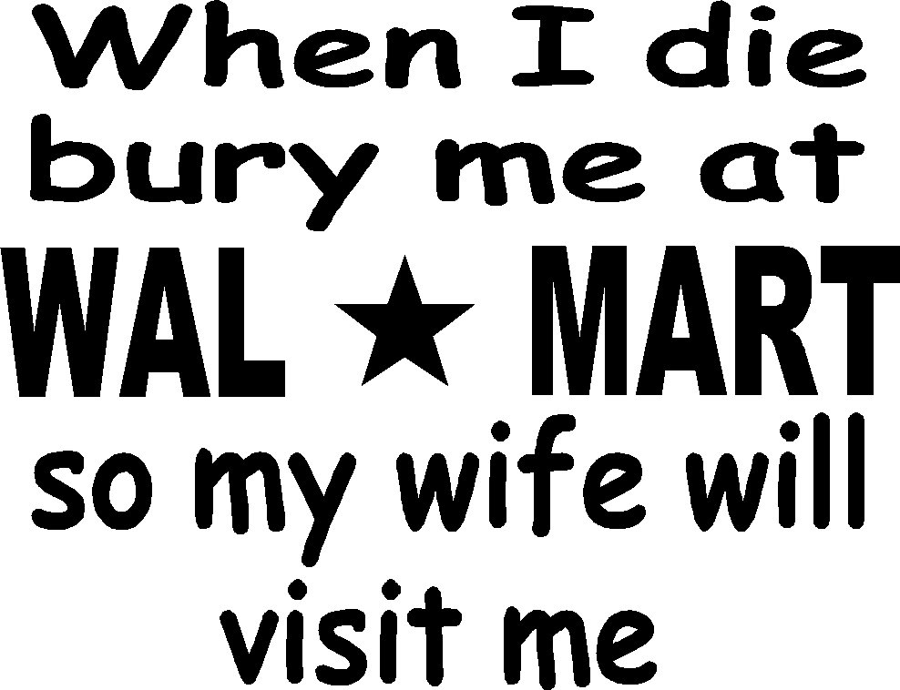 walmart when i die bury me there so wife will visit vinyl decal sticker