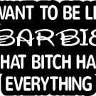 i want to be like barbie bitch vinyl decal sticker 7" wide!