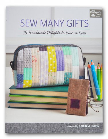 Sew Many Gifts: 19 Handmade Delights to Give or Keep