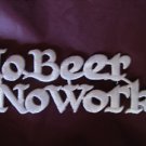 No Beer - No Work Patch - funny embroidered patch NEW