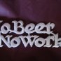 No Beer - No Work Patch - funny embroidered patch NEW