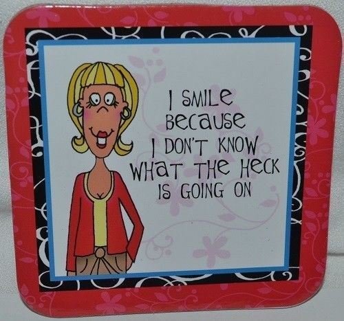 Coasters - I smile Because  I Don't know what the Heck is Going On Nicole Brayde