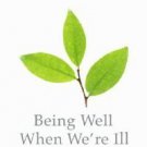 Being Well When We're Ill : Wholeness and Hope in Spite of Infirmity by Marva...