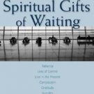 Seven Spiritual Gifts of Waiting : Patience, Loss of Control, Living in the...