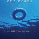 In over Our Heads : Meditations on Grace by William R. White (2007, Paperback)