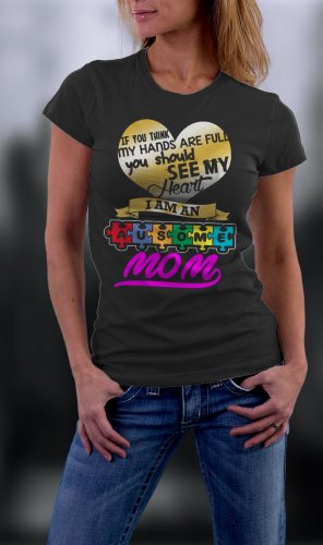 Autism Awareness, If You Think My Heart Is Full Ausome Mom Shirt