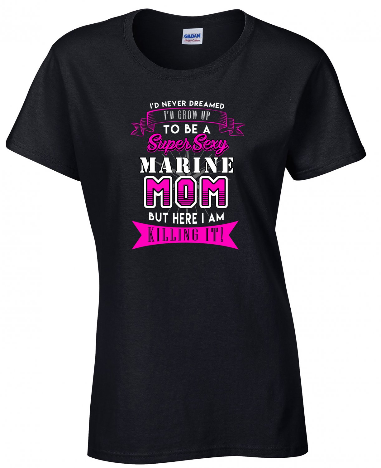 Marine Mom, I'd never Dreamed I'd Grow Up To Be A Super Sexy Marine Mom Shirt