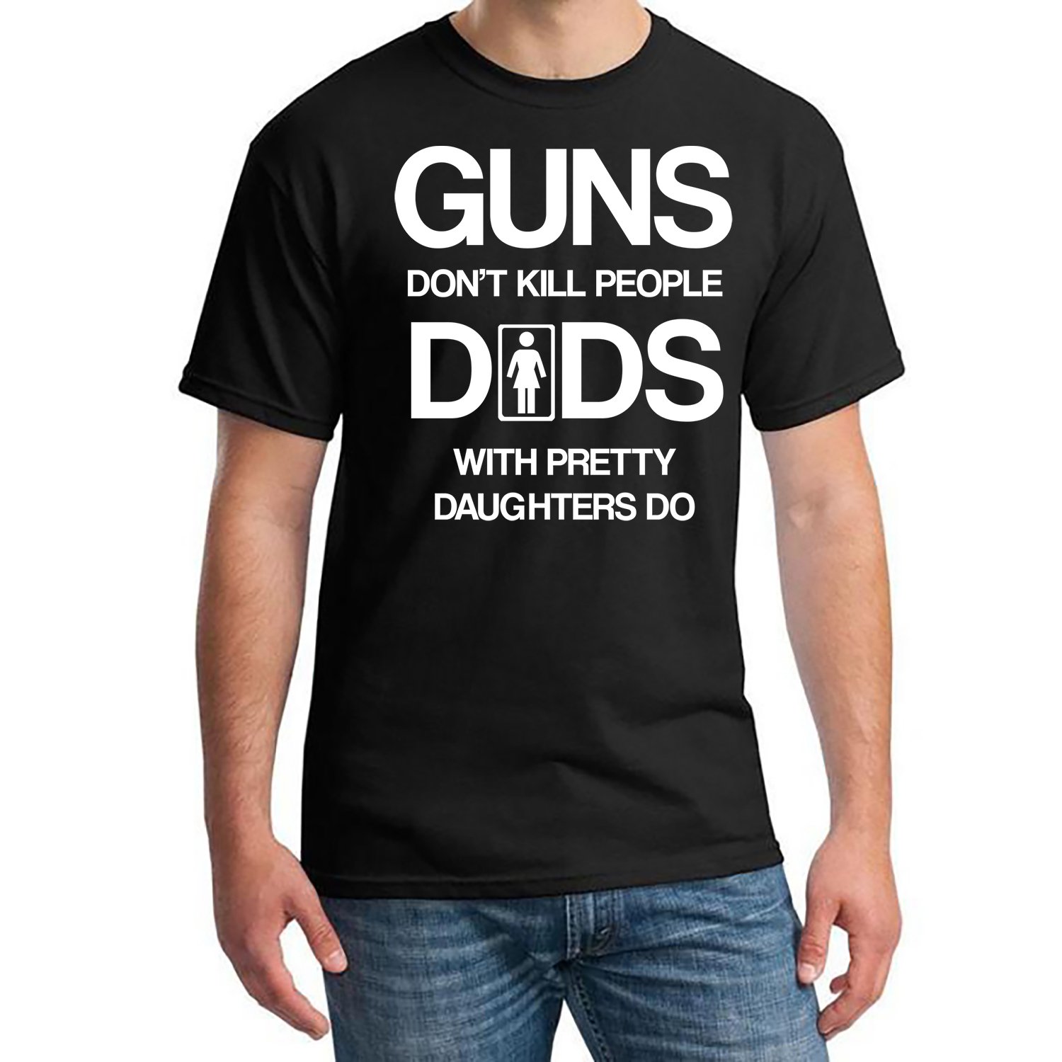 Guns Don't Kill People Dads With Pretty Daughters Do Shirt