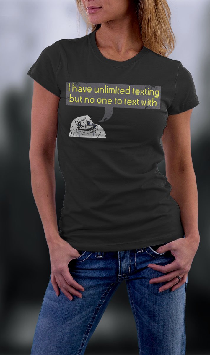 Forever Alone Text, I Have Unlimited Texting But No One To Text With Shirt