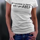 If I Sneeze To Hard Will I Get Abs Shirt