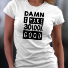 Damn I Make Look 30 Look Good Shirt