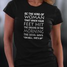 Be The Kind Of Woman That When Your Feet Hit Shirt