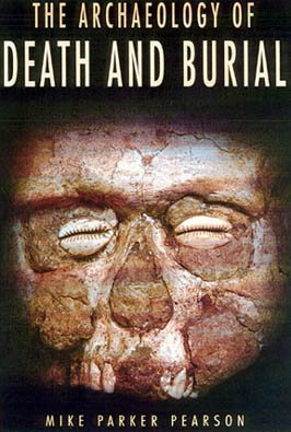 Archaeology of Death and Burial- #3 Texas A&M University Anthropology Series / The
