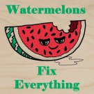 Watermelons Fix Everything Food Humor - Plywood Wood Print Poster Wall Art