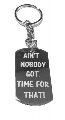 Ain't Nobody Got Time for That Funny Novelty - Metal Ring Key Chain Keychain
