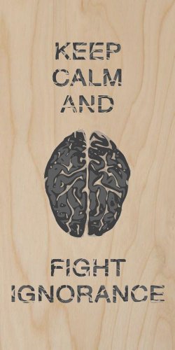 Keep Calm Fight Ignorance Brain - Plywood Wood Print Poster Wall Art
