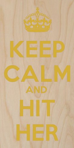 Keep Calm & Hit Her - Plywood Wood Print Poster Wall Art