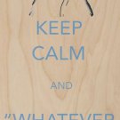 Keep Calm & "Whatever Man" - Plywood Wood Print Poster Wall Art
