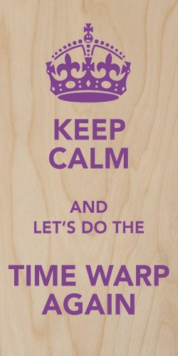 Keep Calm & Let's Do The Time Warp Again - Plywood Wood Print Poster Wall Art