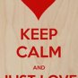 Keep Calm & Just Love Me! Red Heart - Plywood Wood Print Poster Wall Art