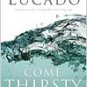 Come Thirsty - No Heart To Dry For His Touch By: Max Lucado