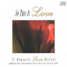 SO THIS IS LOVE - 25 Romantic Love Ballads (1997) - CD