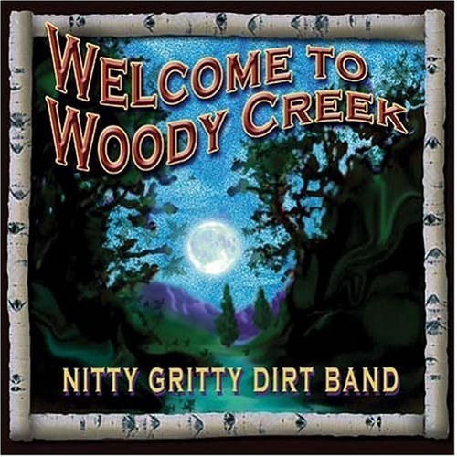 NITTY GRITTY DIRT BAND - Welcome To Woody Creek (2004) - CD