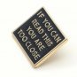 Gold "If You Can Read This You Are Too Close" Pin