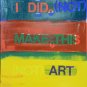 (NOT) ART #1: I Did (NOT) Make This (NOT) Art