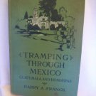 Tramping Through Mexico, Guatemala And Honduras, by Harry A. Franck. Illust. 1st Ed., 1st Prn. VG