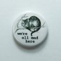 We're All Mad Here Cheshire Cat Alice in Wonderland 25 mm Badge Lewis Carroll