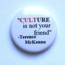 "CULTURE is not your friend" Terence McKenna 25mm Button Badge Pin